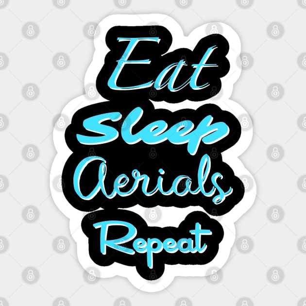 Eat, Sleep, Aerials, Repeat Sticker by Theartiologist